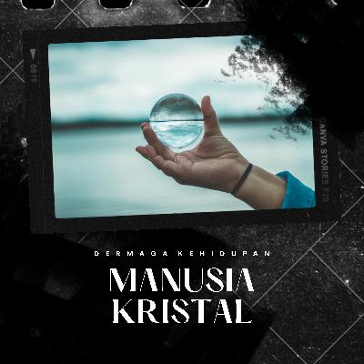 EPISODE 3 - "MANUSIA KRISTAL"