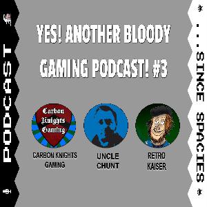 Yes! Another Bloody Gaming Podcast! #3
