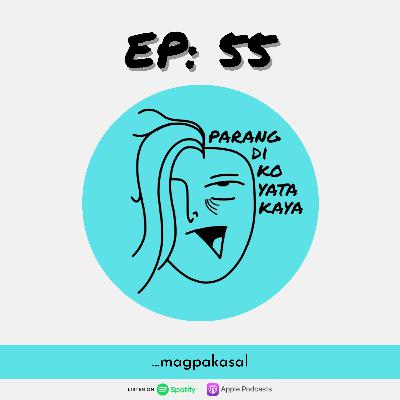 Ep. 55: ...magpakasal