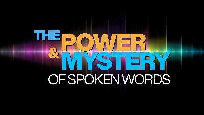 THE POWER & MYSTERY OF THE SPOKEN WORD