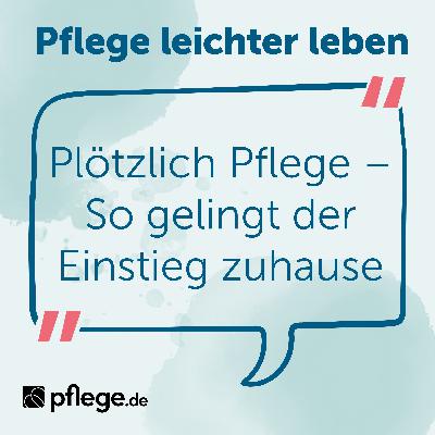Plötzlich Pflege – So gelingt der Einstieg zuhause Plötzlich Pflege – So gelingt der Einstieg zuhause
