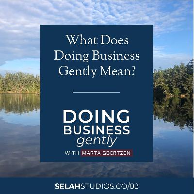 82 || What Does Doing Business Gently Mean? 82 || What Does Doing Business Gently Mean?
