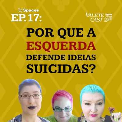 Valete Spaces - Ep 17: Por que a esquerda defende ideias suicidas?