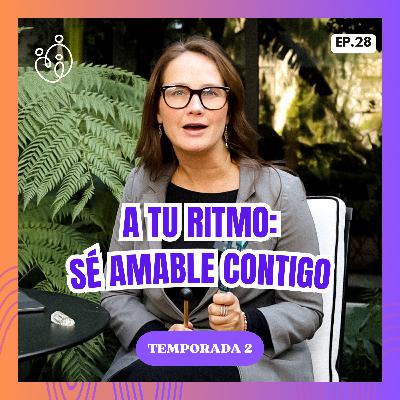 28. A tu ritmo: sé amable contigo 28. A tu ritmo: sé amable contigo