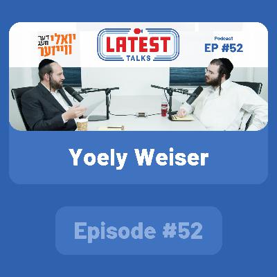 Latest Talks Podcast - Ep #52 | Guest: Yoely Weiser