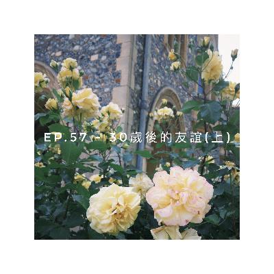 Ep.57 - 30歲後的友誼(上) Ep.57 - 30歲後的友誼(上)