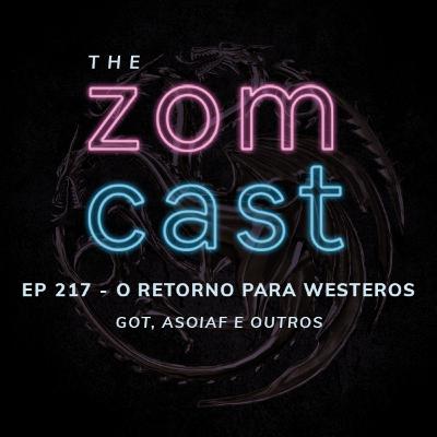 THE ZOMCAST - EP 217 - O Retorno para Westeros - PT.1 - GoT, ASOIAF e outros