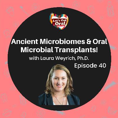 Ancient Microbes & Oral Microbiome Transplants with Laura Weyrich, PhD! Ancient Microbes & Oral Microbiome Transplants with Laura Weyrich, PhD!
