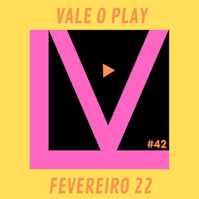 Vale o play | Fevereiro