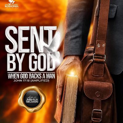 SENT BY GOD (WHEN GOD BACKS A MAN) JOHN 17:18 (AMP) WITH APOSTLE JOSHUA SELMAN SENT BY GOD (WHEN GOD BACKS A MAN) JOHN 17:18 (AMP) WITH APOSTLE JOSHUA SELMAN