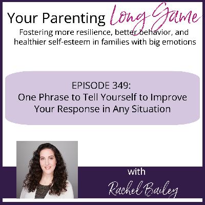 Episode 349: One Phrase to Tell Yourself to Improve Your Response in Any Situation