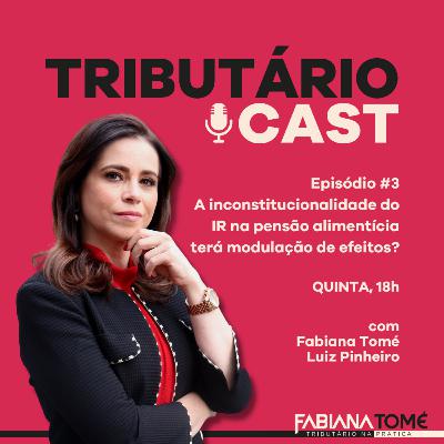 TRIBUTÁRIO CAST #3 | A inconstitucionalidade do IR na pensão alimentícia terá modulação de efeitos?