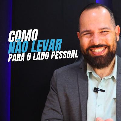 Como Parar de Levar as Coisas para o Lado Pessoal | Ep 207 Primeira Temporada