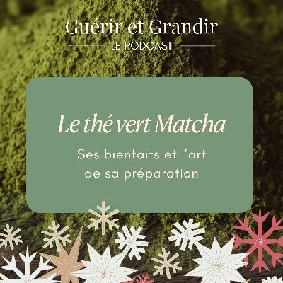 Le thé vert Matcha : ses bienfaits et l’art de sa préparation
