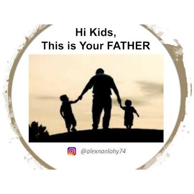 HI KIDS, THIS IS YOUR FATHER