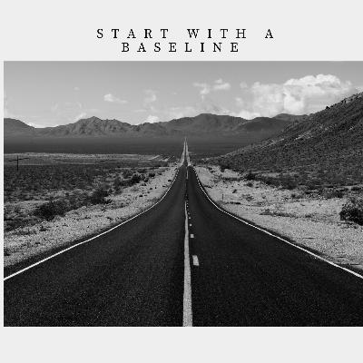 START WITH A BASELINE