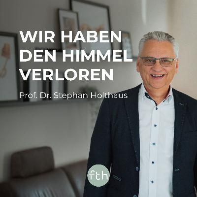 Wir haben den Himmel verloren | Prof. Dr. Stephan Holthaus | FTHpodcast