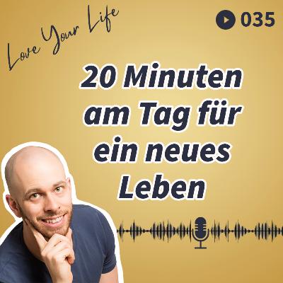 035 - 20 Minuten am Tag für ein neues Leben 035 - 20 Minuten am Tag für ein neues Leben