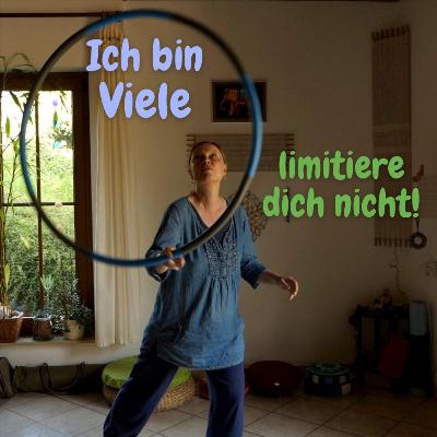 Ich bin Viele- oder: limitiere dich nicht!