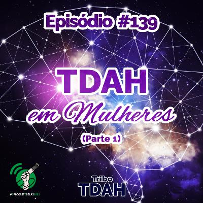 Tribo TDAH #139 - TDAH em Mulheres (Parte 1) #OPodcastéDelas2025