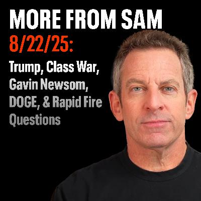 #430 — “More From Sam”: Trump, Gavin Newsom, Class War, DOGE, & Rapid Fire Questions