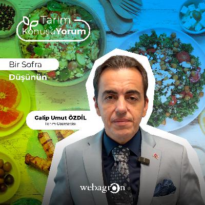 Tarım KonuşuYorum | Tarım Gazetecisi Galip Umut Özdil | Bir Sofra Düşünün
