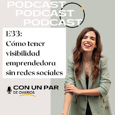 E33: ¿Cómo aumentar tu visibilidad emprendedora sin depender de redes sociales?