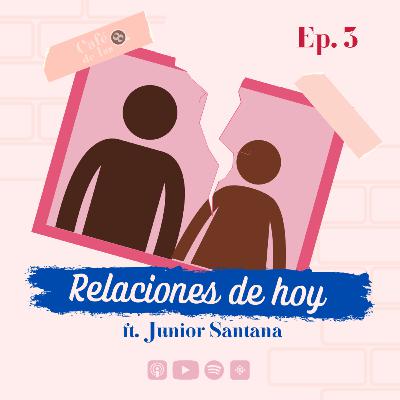 Ep. 3 | Relaciones de hoy ft. Junior Santana