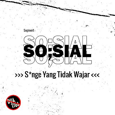 SO;SIAL " S*nge Yang Tidak Wajar "