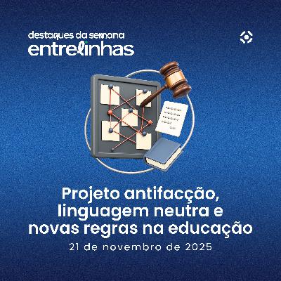 Projeto antifacção, linguagem neutra e novas regras na educação | Destaques da Semana (21/11/2025) Projeto antifacção, linguagem neutra e novas regras na educação | Destaques da Semana (21/11/2025)