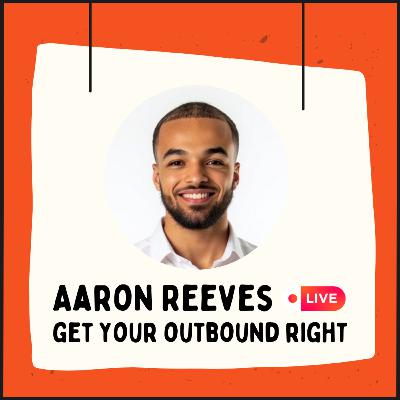 LI Live: Get Your Outbound Right w/ Aaron Reeves