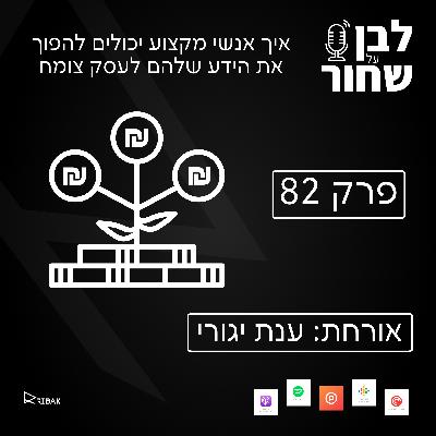 לבן על שחור - פרק 82 - איך אנשי מקצוע יכולים להפוך את הידע שלהם לעסק צומח