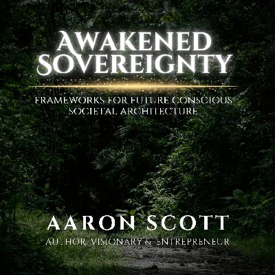 Awakened Sovereignty: Frameworks for Future Conscious Societal Architecture Awakened Sovereignty: Frameworks for Future Conscious Societal Architecture