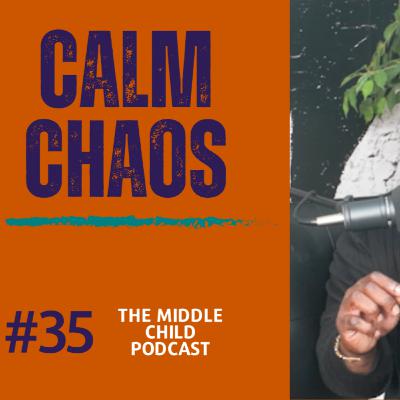 Calm Chaos - Episode 35 | The Middle Child Podcast Calm Chaos - Episode 35 | The Middle Child Podcast