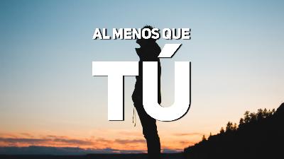 Al menos que tú Al menos que tú