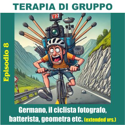 Ep. 08 - Germano, il ciclista fotografo, batterista, geometra etc. (extended version)