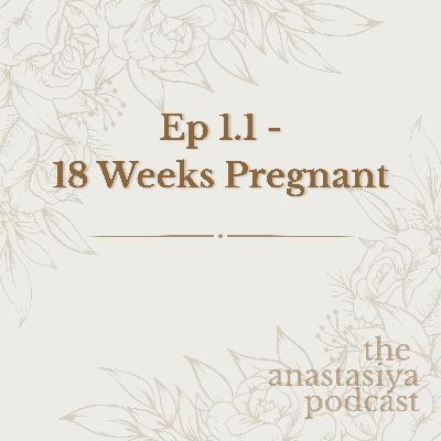 Ep 1.1 - 18 Weeks Pregnant