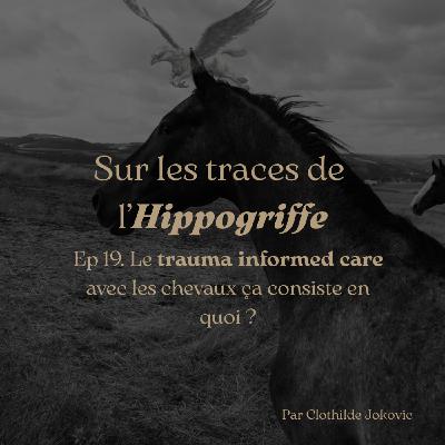 Episode 19. Le trauma informed care avec les chevaux ça consiste en quoi ?