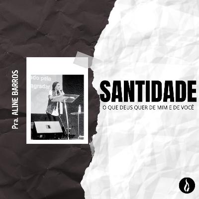 O QUE DEUS QUER DE MIM E DE VOCÊ, SANTIDADE! | Pr. ALINE BARROS O QUE DEUS QUER DE MIM E DE VOCÊ, SANTIDADE! | Pr. ALINE BARROS