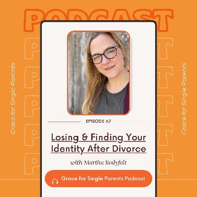 Ep 67 | Get Unstuck After Your Divorce | Divorce Coach Martha Bodyfelt