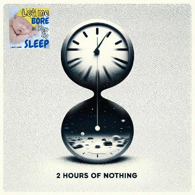 (no music) #1090 - 2 Hours Of Nothing - Let Me Bore You To Sleep - (27th March 2024)