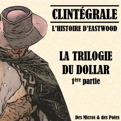Clintégrale - L'Histoire d'Eastwood - La Trilogie du dollar 1ère partie Clintégrale - L'Histoire d'Eastwood - La Trilogie du dollar 1ère partie