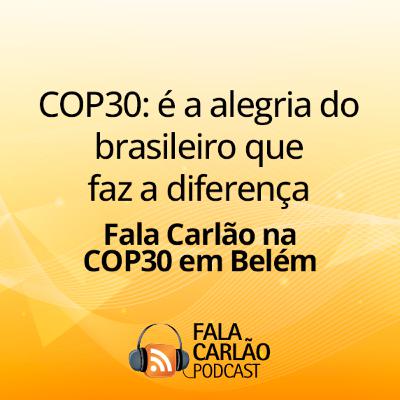 COP30: é a alegria do brasileiro que faz a diferença | Fala Carlão
