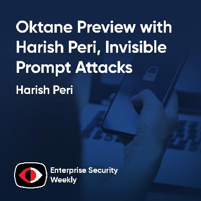 Oktane Preview with Harish Peri, Invisible Prompt Attacks, and the weekly news! - Harish Peri - ESW #421