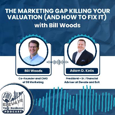 The Marketing Gap Killing Your Valuation (and How to Fix It) with Bill Woods
