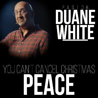 You Can't Cancel Christmas: Peace - Pastor Duane White