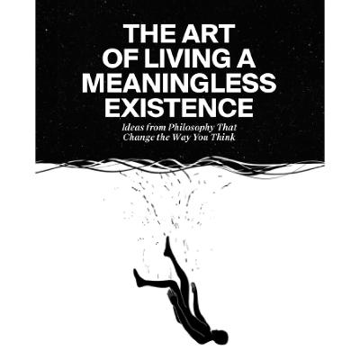 TGBC: The Art of Living a Meaningless Existence: Ideas from Philosophy That Change the Way You Think
