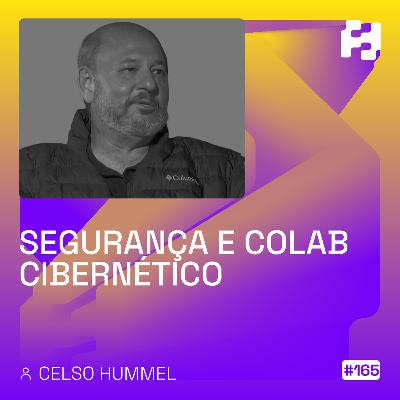 #165 - Segurança e Colab Cibernético (Celso Hummel)
