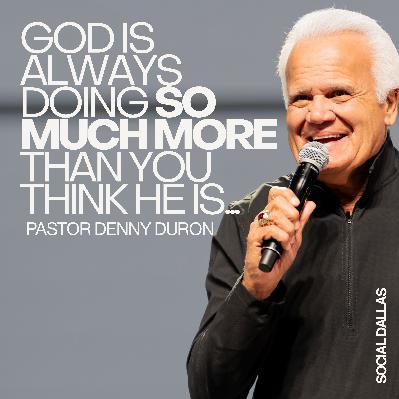 God Is Always Doing So Much More Than You Think He Is I Pastor Denny Duron I Social Dallas God Is Always Doing So Much More Than You Think He Is I Pastor Denny Duron I Social Dallas