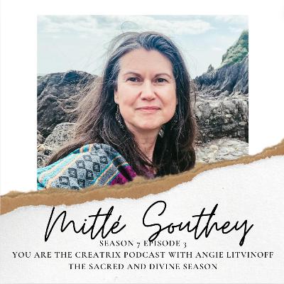 YOU ARE THE CREATRIX PODCAST - Sacred And Divine Season Episode 3 - With Your Host Angie Litvinoff and Guest Mitlé Southey